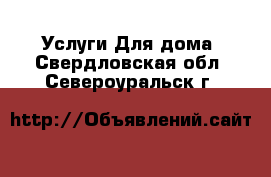 Услуги Для дома. Свердловская обл.,Североуральск г.